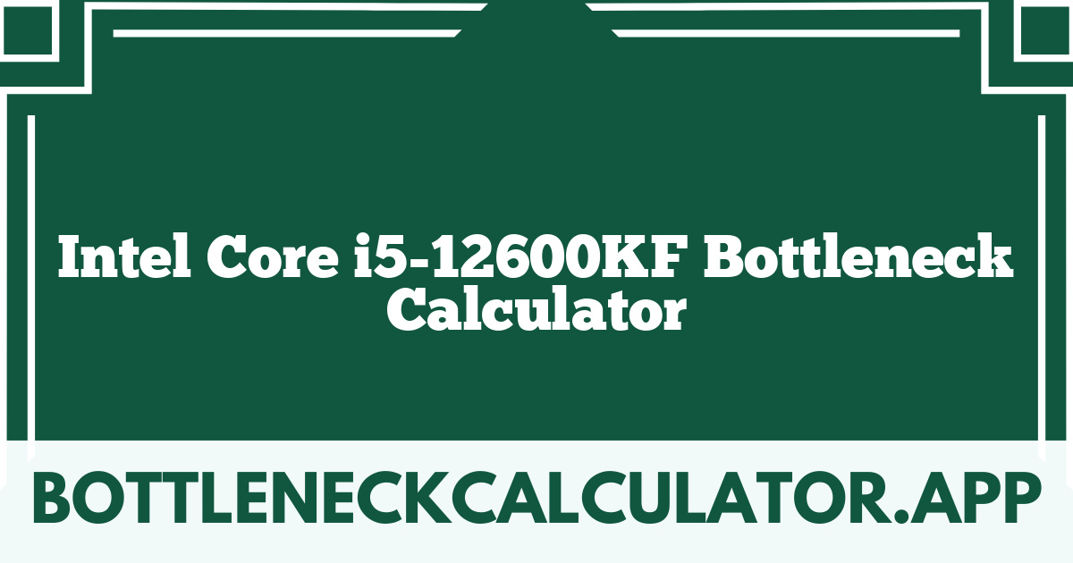 Intel Core i5-12600KF Bottleneck Calculator